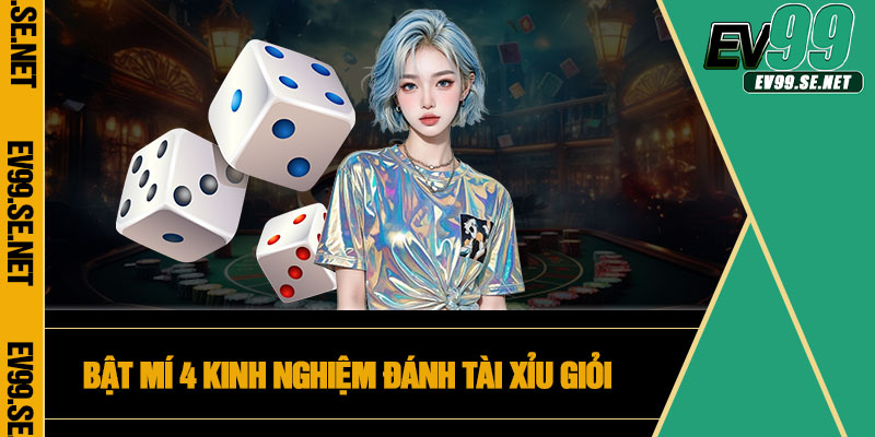 Bật mí 4 kinh nghiệm đánh tài xỉu giỏi