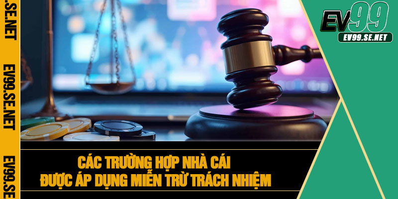 Các trường hợp nhà cái được áp dụng miễn trừ trách nhiệm