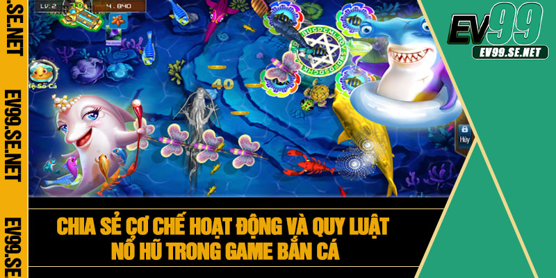 Chia sẻ cơ chế hoạt động và quy luật nổ hũ trong game bắn cá