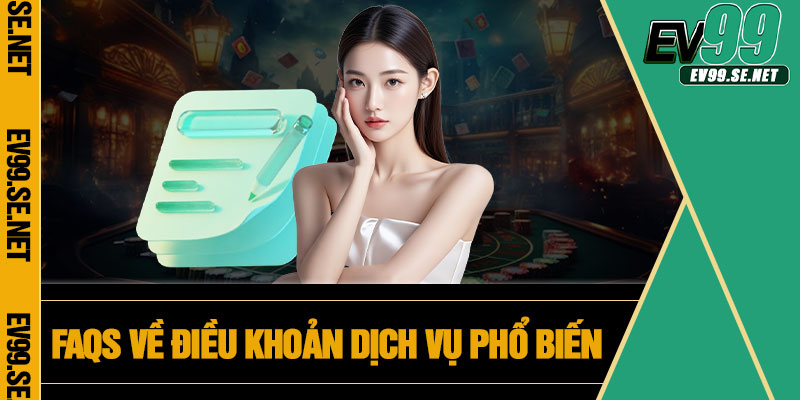 FAQs về điều khoản dịch vụ phổ biến