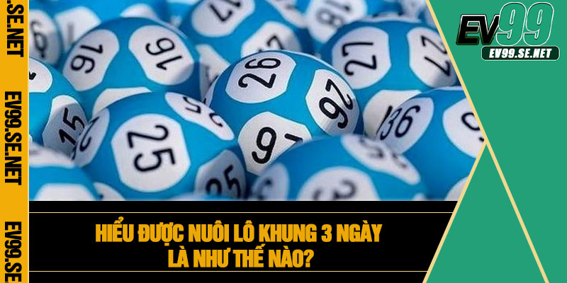 Hiểu được nuôi lô khung 3 ngày là như thế nào?