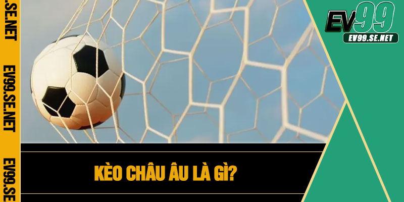 Kèo châu Âu là gì?