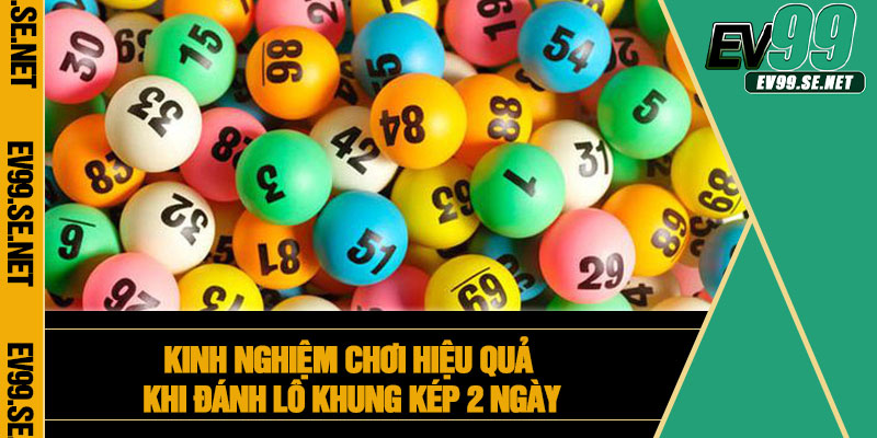Kinh nghiệm chơi hiệu quả khi đánh lô khung kép 2 ngày