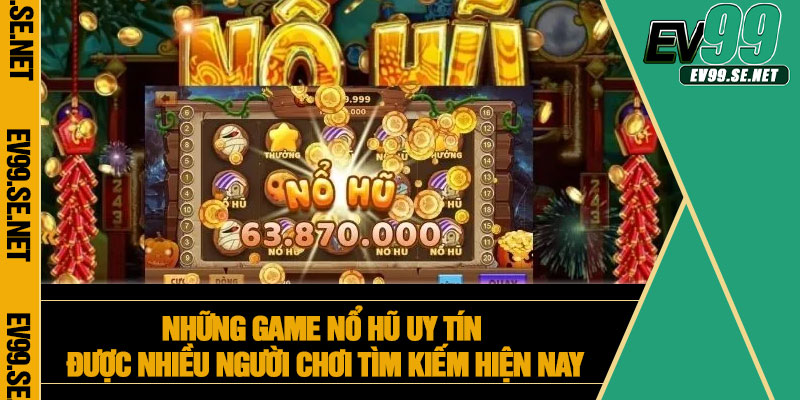 Những game nổ hũ uy tín được nhiều người chơi tìm kiếm hiện nay