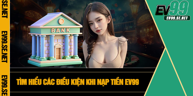 Tìm hiểu các điều kiện khi nạp tiền EV99
