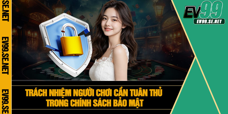 Trách nhiệm người chơi cần tuân thủ trong chính sách bảo mật