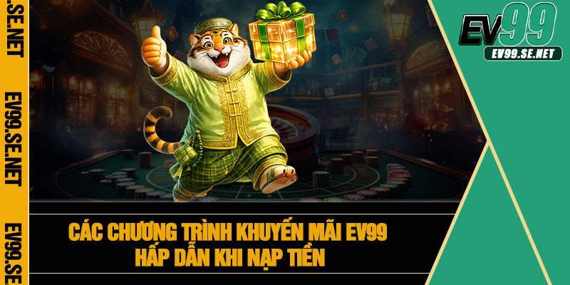 Các chương trình khuyến mãi EV99 hấp dẫn khi nạp tiền