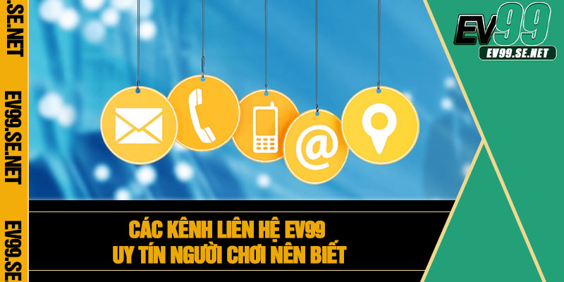 Các kênh liên hệ EV99 uy tín người chơi nên biết